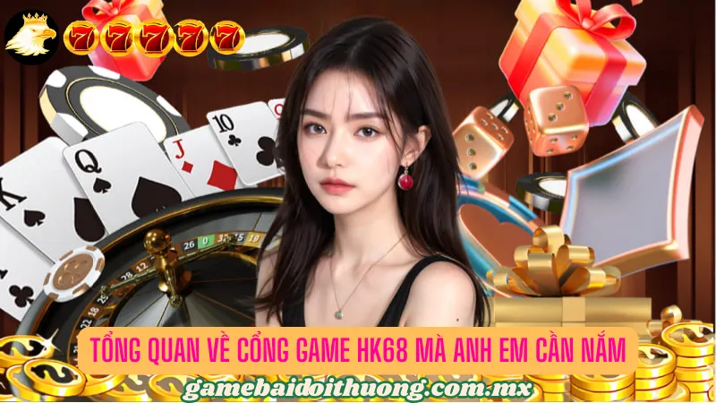 Tổng quan về cổng game bài HK68 mà anh em có thể chưa biết