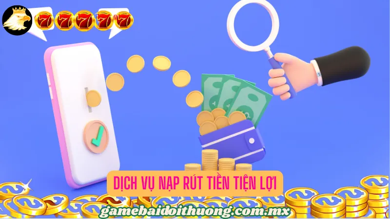 Dịch vụ nạp rút tiền tiện lợi